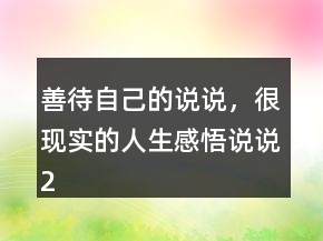 善待自己的說說，很現(xiàn)實的人生感悟說說200條