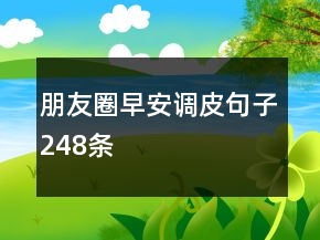朋友圈早安調(diào)皮句子248條