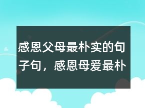 感恩父母最樸實(shí)的句子句，感恩母愛(ài)最樸實(shí)的句子202條