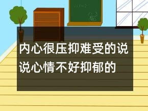 內(nèi)心很壓抑難受的說(shuō)說(shuō)心情不好抑郁的說(shuō)說(shuō)221條