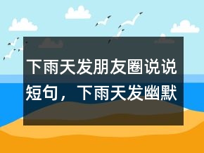 下雨天發(fā)朋友圈說說短句，下雨天發(fā)幽默朋友圈243條