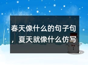 春天像什么的句子句，夏天就像什么仿寫句子238條