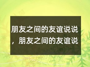 朋友之間的友誼說說，朋友之間的友誼說說219條