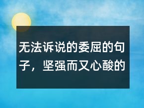 無(wú)法訴說(shuō)的委屈的句子，堅(jiān)強(qiáng)而又心酸的句子204條