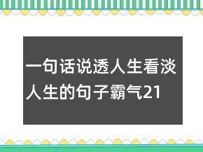 一句話說透人生,看淡人生的句子霸氣215條