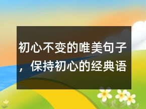 初心不變的唯美句子，保持初心的經(jīng)典語錄213條