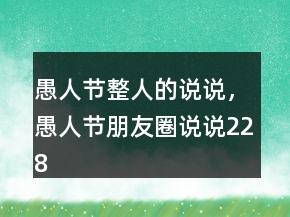 愚人節(jié)整人的說說，愚人節(jié)朋友圈說說228條
