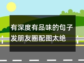 有深度有品味的句子發(fā)朋友圈配圖,太絕了247條
