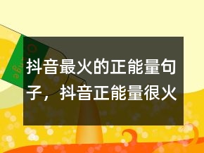 抖音最火的正能量句子，抖音正能量很火的短句205條