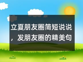 立夏朋友圈簡(jiǎn)短說(shuō)說(shuō)，發(fā)朋友圈的精美句子208條