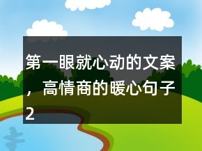 第一眼就心動(dòng)的文案，高情商的暖心句子215條