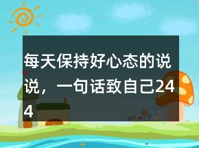 每天保持好心態(tài)的說說，一句話致自己244條