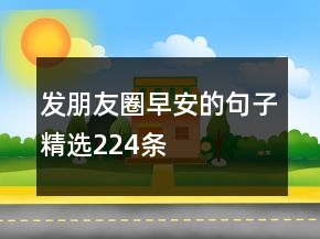 發(fā)朋友圈早安的句子精選224條