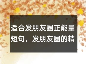 適合發(fā)朋友圈正能量短句，發(fā)朋友圈的精美句子248條