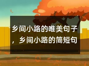 鄉(xiāng)間小路的唯美句子，鄉(xiāng)間小路的簡短句子228條