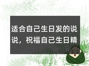 適合自己生日發(fā)的說說，祝福自己生日精辟短句220條