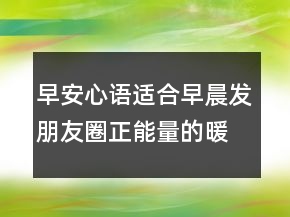 早安心語：適合早晨發(fā)朋友圈正能量的暖心句子235條