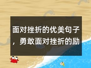 面對(duì)挫折的優(yōu)美句子，勇敢面對(duì)挫折的勵(lì)志句子233條