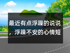 最近有點(diǎn)浮躁的說說，浮躁不安的心情短語(yǔ)243條