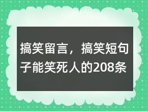 搞笑留言，搞笑短句子能笑死人的208條