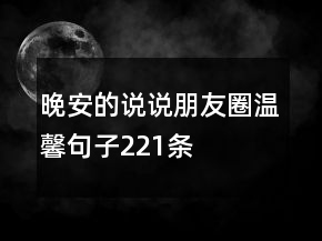 晚安的說說朋友圈溫馨句子221條