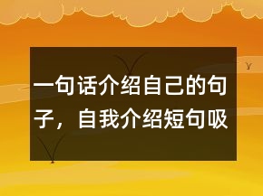 一句話介紹自己的句子，自我介紹短句吸引人217條