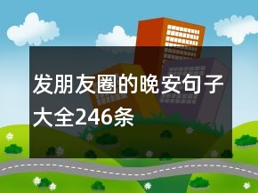 發(fā)朋友圈的晚安句子大全246條