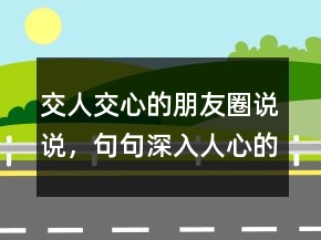 交人交心的朋友圈說說，句句深入人心的經(jīng)典句子236條
