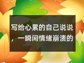 寫給心累的自己說說，一瞬間情緒崩潰的句子217條