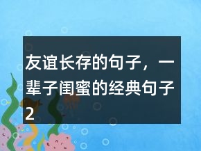 友誼長存的句子，一輩子閨蜜的經(jīng)典句子239條