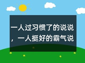 一人過習(xí)慣了的說說，一人挺好的霸氣說說221條