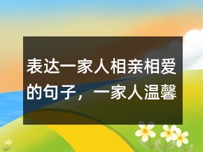 表達一家人相親相愛的句子，一家人溫馨的句子簡短202條