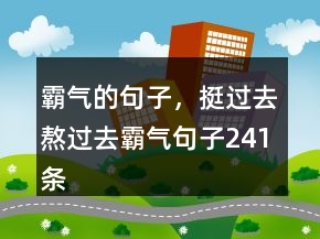霸氣的句子，挺過去熬過去霸氣句子241條