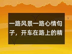 一路風(fēng)景一路心情句子，開車在路上的精辟句子235條