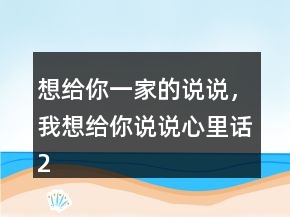 想給你一家的說(shuō)說(shuō)，我想給你說(shuō)說(shuō)心里話220條