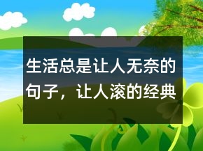 生活總是讓人無奈的句子，讓人滾的經(jīng)典句子216條