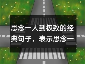 思念一人到極致的經(jīng)典句子，表示思念一人的句子201條