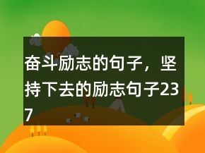 奮斗勵志的句子，堅持下去的勵志句子237條