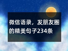 微信語(yǔ)錄，發(fā)朋友圈的精美句子234條