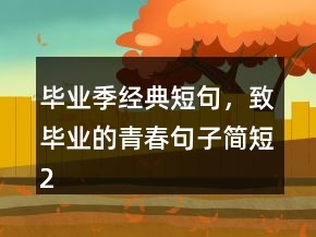 畢業(yè)季經(jīng)典短句，致畢業(yè)的青春句子簡短210條