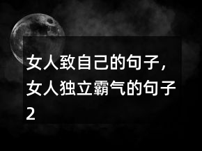 女人致自己的句子，女人獨立霸氣的句子250條