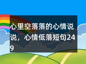 心里空落落的心情說說，心情低落短句249條