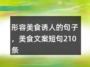 形容美食誘人的句子，美食文案短句210條