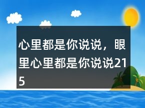 心里都是你說說，眼里心里都是你說說215條