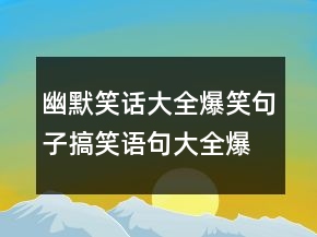 幽默笑話大全爆笑句子搞笑語句大全爆笑213條