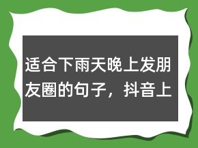 適合下雨天晚上發(fā)朋友圈的句子，抖音上最火的下雨說說200條