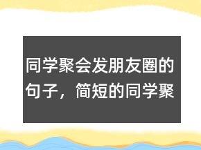 同學(xué)聚會(huì)發(fā)朋友圈的句子，簡(jiǎn)短的同學(xué)聚會(huì)美句230條