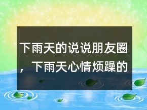 下雨天的說說朋友圈，下雨天心情煩躁的朋友圈說說201條