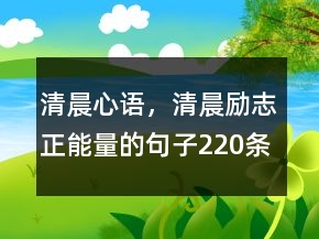 清晨心語(yǔ)，清晨勵(lì)志正能量的句子220條