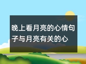 晚上看月亮的心情句子與月亮有關(guān)的心情說說239條